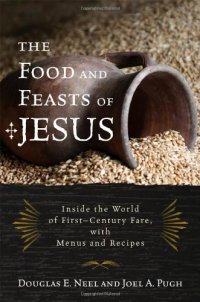 cover of the book The Food and Feasts of Jesus: Inside the World of First Century Fare, with Menus and Recipes