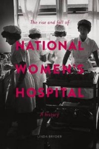 cover of the book The Rise and Fall of National Women’s Hospital: A History