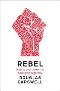 cover of the book Rebel : how to overthrow the emerging oligarchy