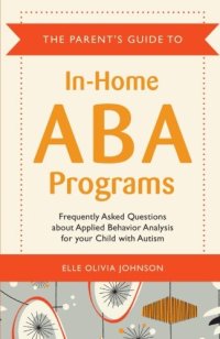 cover of the book The Parent’s Guide to In-Home ABA Programs: Frequently Asked Questions about Applied Behavior Analysis for your Child with Autism