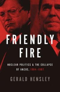 cover of the book Friendly Fire: Nuclear Politics & the Collapse of ANZUS, 1984-1987