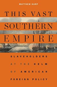 cover of the book This Vast Southern Empire: Slaveholders at the Helm of American Foreign Policy