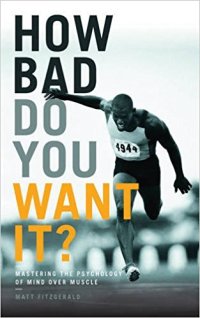 cover of the book How Bad Do You Want it?: Mastering the Psychology of Mind Over Muscle