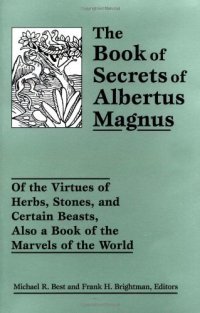 cover of the book The Book of Secrets of Albertus Magnus: Of the Virtues of Herbs, Stones, and Certain Beasts, Also a Book of the Marvels of the World