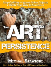 cover of the book The Art of Persistence: Stop Quitting, Ignore Shiny Objects and Climb Your Way to Success