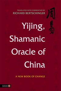 cover of the book YiJing, Shamanic Oracle of China: A New Book of Change