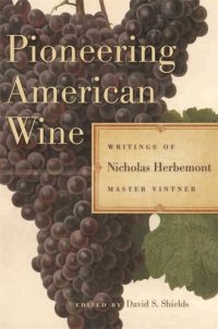 cover of the book Pioneering American Wine: Writings of Nicholas Herbemont, Master Viticulturist