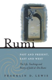 cover of the book Rumi - Past and Present, East and West: The Life, Teachings, and Poetry of Jalâl al-Din Rumi