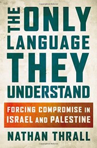 cover of the book The Only Language They Understand: Forcing Compromise in Israel and Palestine