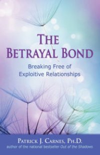 cover of the book The betrayal bond: Breaking free of exploitive relationships