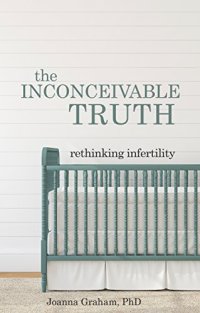 cover of the book The Inconceivable Truth: Rethinking Infertility