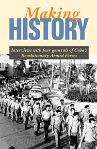 cover of the book Making History: Interviews with Four Generals of Cuba’s Revolutionary Armed Forces