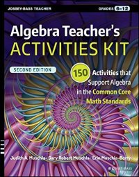 cover of the book Algebra Teacher’s Activities Kit: 150 Activities that Support Algebra in the Common Core Math Standards, Grades 6-12