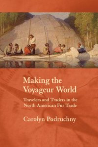 cover of the book Making the Voyageur World: Travelers And Traders in the North American Fur Trade