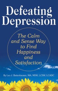 cover of the book Defeating Depression : the Calm And Sense Way To Find Happiness And Satisfaction