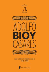 cover of the book Obras Completas de Adolfo Bioy Casares: Volume A (1940-1958)