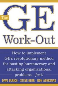 cover of the book The GE Work-Out : How to Implement GE’s Revolutionary Method for Busting Bureaucracy & Attacking Organizational Problems—Fast!