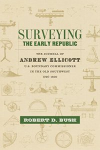 cover of the book Surveying the Early Republic: The Journal of Andrew Ellicott, U.S. Boundary Commissioner in the Old Southwest, 1796-1800