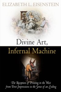 cover of the book Divine Art, Infernal Machine: The Reception of Printing in the West from First Impressions to the Sense of an Ending