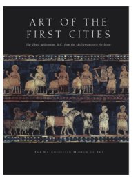 cover of the book Art of the First Cities.  The Third Millennium B.C. from the Mediterranean to the Indus