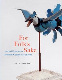 cover of the book For Folk’s Sake: Art and Economy in Twentieth-Century Nova Scotia