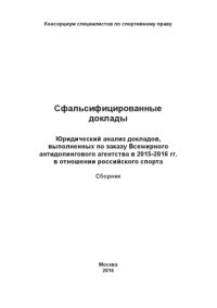 cover of the book Сфальсифицированные доклады: Юридический анализ докладов, выполненных по заказу Всемирного антидопингового агентства в 2015-2016 гг. в отношении российского спорта: Сборник / Консорциум специалистов по спортивному праву