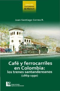 cover of the book Café y ferrocarriles en Colombia: los trenes santandereanos, 1869-1990