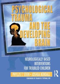 cover of the book Psychological Trauma and the Developing Brain: Neurologically Based Interventions for Troubled Children