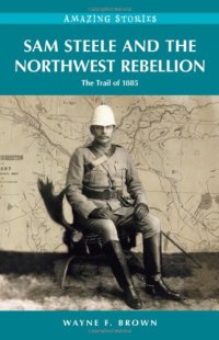 cover of the book Sam Steele and the Northwest Rebellion: The Trail of 1885