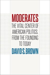 cover of the book Moderates: The Vital Center of American Politics, from the Founding to Today