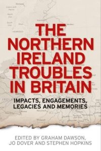 cover of the book The Northern Ireland Troubles in Britain: Impacts, Engagements, Legacies and Memories