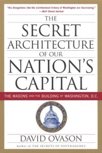 cover of the book The secret architecture of our nation’s capital : the Masons and the building of Washington, D.C.