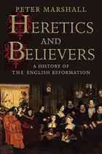 cover of the book Heretics and believers : a history of the English Reformation