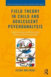 cover of the book Field Theory in Child and Adolescent Psychoanalysis: Understanding and Reacting to Unexpected Developments