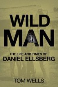 cover of the book Wild Man: The Life and Times of Daniel Ellsberg