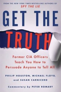 cover of the book Get the Truth: Former CIA Officers Teach You How to Persuade Anyone to Tell All