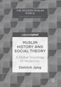 cover of the book Muslim History and Social Theory: A Global Sociology of Modernity