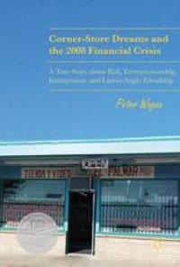 cover of the book Corner-Store Dreams and the 2008 Financial Crisis: A True Story about Risk, Entrepreneurship, Immigration, and Latino-Anglo Friendship