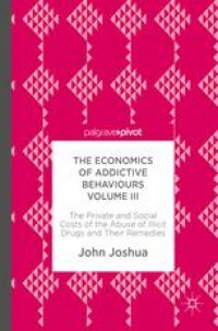 cover of the book The Economics of Addictive Behaviours Volume III: The Private and Social Costs of the Abuse of Illicit Drugs and Their Remedies