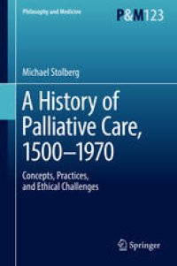 cover of the book A History of Palliative Care, 1500-1970: Concepts, Practices, and Ethical challenges