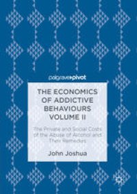 cover of the book The Economics of Addictive Behaviours Volume II: The Private and Social Costs of the Abuse of Alcohol and Their Remedies