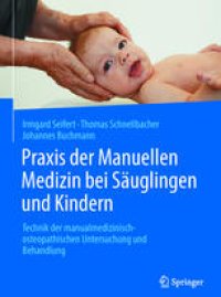 cover of the book Praxis der Manuellen Medizin bei Säuglingen und Kindern: Technik der manualmedizinisch-osteopathischen Untersuchung und Behandlung