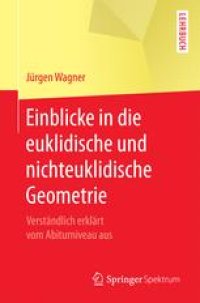 cover of the book Einblicke in die euklidische und nichteuklidische Geometrie: Verständlich erklärt vom Abiturniveau aus