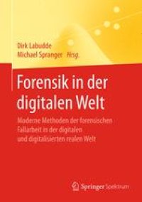 cover of the book Forensik in der digitalen Welt: Moderne Methoden der forensischen Fallarbeit in der digitalen und digitalisierten realen Welt