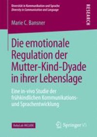 cover of the book Die emotionale Regulation der Mutter-Kind-Dyade in ihrer Lebenslage: Eine in-vivo Studie der frühkindlichen Kommunikations- und Sprachentwicklung