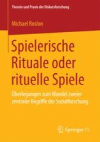 cover of the book Spielerische Rituale oder rituelle Spiele: Überlegungen zum Wandel zweier zentraler Begriffe der Sozialforschung 