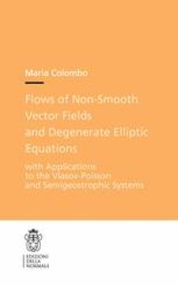 cover of the book Flows of Non-smooth Vector Fields and Degenerate Elliptic Equations: with Applications to the Vlasov-Poisson and Semigeostrophic Systems