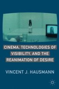 cover of the book Cinema, Technologies of Visibility, and the Reanimation of Desire