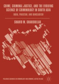 cover of the book Crime, Criminal Justice, and the Evolving Science of Criminology in South Asia: India, Pakistan, and Bangladesh