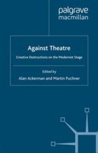 cover of the book Against Theatre: Creative destructions on the modernist stage